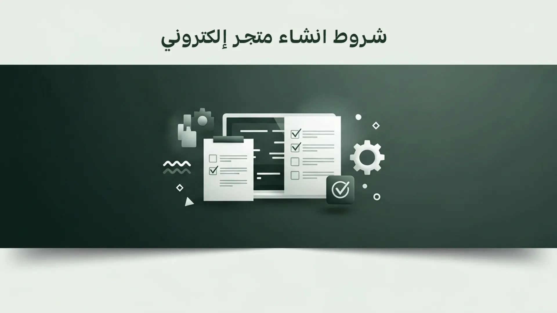 شروط إنشاء متجر إلكتروني في السعودية: دليلك لبداية تجارية ناجحة